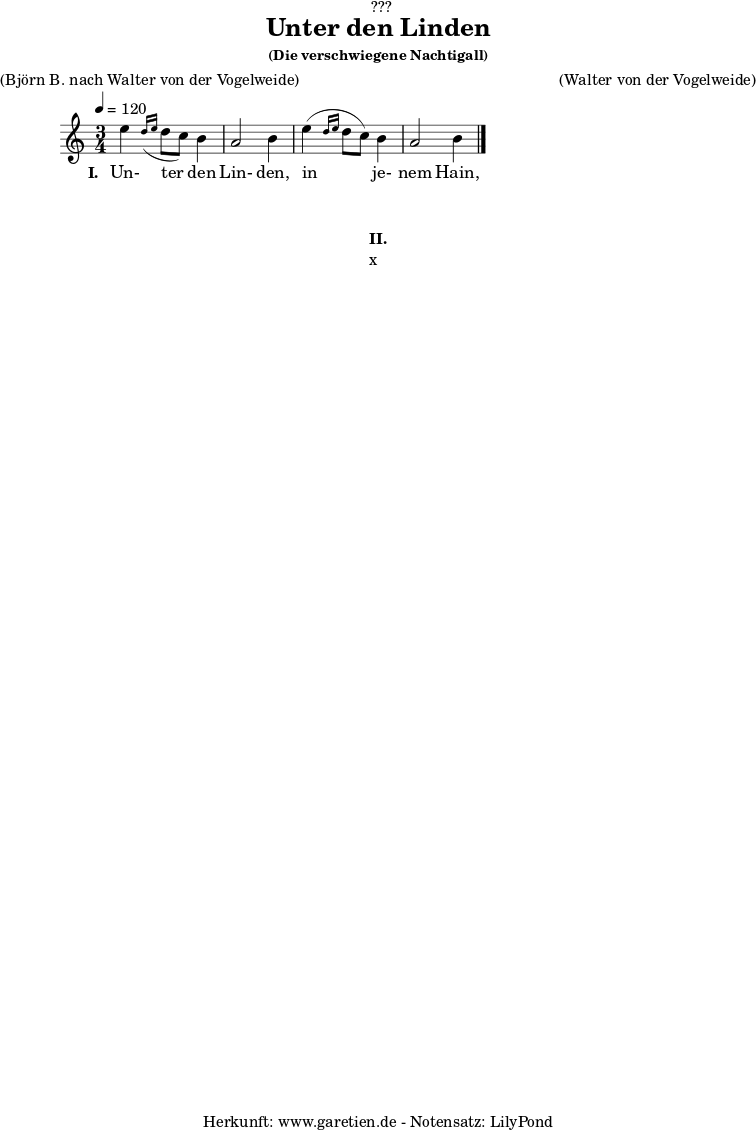 %https://s9.imslp.org/files/imglnks/usimg/d/d5/IMSLP625364-PMLP59911-grieg_die_verschwiegene_nachtigall_op48_no4_original_high_key_c_major_peters_9457.pdf
\version "2.24.4"
\paper {
print-page-number = ##f
}
\header{
dedication = "🏰???"
title = "Unter den Linden"
subtitle = ""
subsubtitle = "(Die verschwiegene Nachtigall)"
poet = ""
meter = "(Björn B. nach Walter von der Vogelweide)"
composer = ""
arranger = "(Walter von der Vogelweide)"
tagline = "🏰 Herkunft: www.garetien.de - Notensatz: LilyPond 🏰"
}
myMusic = {
<<
\chords {
\germanChords
\set chordChanges=##t
\set Staff.midiInstrument="acoustic guitar (nylon)"
}
\relative c'' {
\time 3/4
\key c \major
\tempo 4=120
\set Staff.midiInstrument="clarinet"
e4 \grace d16( \grace e16 d8 c8) b4 | a2 b4 |
e4( \grace d16 \grace e16 d8 c8) b4 | a2 b4 |
\fine
}
\addlyrics {
\set stanza = "I. "
Un- ter den Lin- den,
in je- nem Hain,
wo un- ser bei- der Bet- te lag,
}
>>
}
\score {
\transpose c c {
\myMusic
}
\layout { }
}
\markup {
\fill-line {
\hspace #1
\column {
\vspace #1
\line { \bold { II.} }
\line { x }
\vspace #1
}
\hspace #1
}
}
\score {
\unfoldRepeats
\transpose c c {
\myMusic
}
\midi { }
}