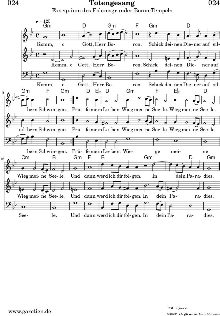 
\header{
  dedication = "🏰024"
  title = "Totengesang"
  subtitle = "Exsequium des Eslamsgrunder Boron-Tempels"
  subsubtitle = "De gli occhi"
  meter = "Björn B."
  arranger = "Luca Marenzio"
}

myMusic = {
  <<

    \chords {
      \germanChords
      \set chordChanges=##t
      \set Staff.midiInstrument="church organ"
      \repeat volta 2 {
        g1:m | g1:m | d1 | g1:m | f1 |
        g1:m | d1 | g2:m f2 | g1:m |
      }
      g4:m d2 ees4 | d1 |
      g1:m | f1 |
      ees1 | d1 |
      c1:m | bes1 |
      g1:m | f1 | bes1 |
      g1:m | g2:m d2 | g1:m
    }
    
    \relative c'' {
      \time 4/4
      \tempo 4=125
      \key g \minor
      \set Staff.midiInstrument="choir aahs"
      \repeat volta 2 {
        g1 | bes1 | a4( bes2) c4 | d8( c8 d8 es8 d2) | c1 |
        r4 d4 c4 bes4 | a4. a8 a4 bes4(~ | bes8  c8) bes4 c2 | bes1 |
      }
      d4 c2 bes4 | a2 a2 |
      bes4 d2 c8( bes8) | c2 a2 |
      bes4 bes2 a8( g8) | a2 f2 | 
      g4 g2 f8( es8) | f2 d2 |
      g1 | a1 | d4 c8 bes8 a4 a4 |
      r2 d2~ | d4 c8( bes8) a4 a4 | g1 \fine
    }

    \addlyrics {
      Komm, o Gott, Herr Bo- ron.
      Schick dei- nen Die- ner auf sil- bern Schwin- gen.
      Prü- fe mein Le- ben.
      Wieg mei- ne See- le.
      Wieg mei- ne See- le.
      Wieg mei- ne See- le.
      Und dann werd ich dir fol- gen.
      In dein Pa- ra- dies.
    }


    \relative c' {
      \key g \minor
      \set Staff.midiInstrument="choir aahs"
      \repeat volta 2 {
        r2 d2~ | d2 g2 | fis2 g4( a4) | bes8 (a8 bes8 c8 bes2) | a1 |
        d,2 e4 e4 | f4.( g8) f4 d4 | bes'4 bes4 a2 | bes1 |
      }
      bes4 a2 g4 | fis2 fis2 |
      g4 bes2 a8( g8) | a2 f2 |
      g4 g2 f8( es8) | f2 d2 |
      e4 e2 d8( c8) | d2 f2 |
      e1 | f1 |
      f4 a8 g8 fis4 fis4 | bes2. a8( g8) | fis4( g2) fis4 | g1 
    }
    \addlyrics {
      Komm, o Gott, Herr Bo- ron.
      Schick dei- nen Die- ner auf sil- bern Schwin- gen.
      Prü- fe mein Le- ben.
      Wieg mei- ne See- le.
      Wieg mei- ne See- le.
      Wieg mei- ne See- le.
      Und dann werd ich dir fol- gen.
      In dein Pa- ra- dies.
    }

    \relative c {
      \key g \minor \clef bass
      \set Staff.midiInstrument="choir aahs"
      \repeat volta 2 {
        g'1 | g,1 | d'2 es4( c4) | bes1 | f'1 |
        r4 bes4 a4 g4 | f4. e8 d4 g4(~ | g8 a8) bes4 f2 | bes,1 |
      }
      bes'4 d,2 es4 | d2 d2 |
      g1 | f1 | es1 | d1 | c1 | bes1 | 
      g'1 | f1 | bes,4 f'8 g8 d4 d4 |
      g2. f8( es8) | d2 d2 | g,1
    }

    \addlyrics {
      Komm, o Gott, Herr Bo- ron.
      Schick dei- nen Die- ner auf sil- bern Schwin- gen.
      Prü- fe mein Le- ben.
      Wie- ge mei- ne See- le.
      Und dann werd ich dir fol- gen.
      In dein Pa- ra- dies.
    }

  >>
}

\score {
  \myMusic
  \layout { }
}

\score {
  \unfoldRepeats {
    \myMusic
  }
  \midi { }
}
