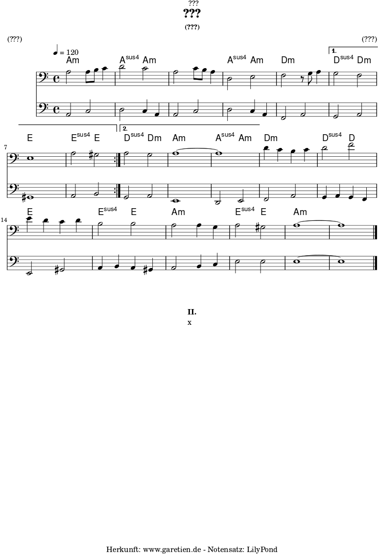 
\version "2.24.4"

\paper {
  print-page-number = ##f
}

\header{
  dedication = "🏰???"
  title = "???"
  subtitle = ""
  subsubtitle = "(???)"
  poet = ""
  meter = "(???)"
  composer = ""
  arranger = "(???)"
  tagline = "🏰 Herkunft: www.garetien.de - Notensatz: LilyPond 🏰"
}



myMusic = {
  <<

    \chords {
      \germanChords
      \set chordChanges=##t
      \set Staff.midiInstrument="brass section"
      \set Staff.midiMaximumVolume = #0.6
      \repeat volta 2 {
        a2:m a2:m | a2:sus a2:m |
        a2:m a2:m | a2:sus a2:m |
        d2:m d2:m | 
      }
      \alternative {
        { d2:sus d2:m | e2 e2 | e2:sus e2 | }
        { d2:sus d2:m | a2:m a2:m | a2:sus a2:m | }
      }
      d2:m d2:m | d2:sus d2 |
      e2 e2 | e2:sus e2 |
      a2:m a2:m | e2:sus e2 |
      a1:m~ | a1:m |
      \fine
    }
    
    \new Staff \relative c' {
      \clef bass
      \time 4/4
      \key a \minor
      \tempo 4=120
      \set Staff.midiInstrument="french horn"
      \repeat volta 2 {
        a2 a8 b8 c4 | d2 c2 |
        a2 c8 b8 a4 | d,2 e2 |
        f2 r8 g8 a4 | 
      }
      \alternative {
        { g2 f2 | e1 | a2 gis2 | }
        { a2 g2 | a1~ | a1 | }
      }
      d4 c4 b4 c4 | d2 f2 |
      e4 d4 c4 d4 | b2 b2 |
      a2 a4 g4 | a2 gis2 | a1~ | a1 |
      \fine
    }   
%{    \addlyrics {
      \set stanza = "I. "
      x
    }
%}
    \new Staff \relative c {
      \clef bass
      \key a \minor
      \set Staff.midiInstrument="french horn"
      \repeat volta 2 {
        a2 c2 | d2 c4 a4 |
        a2 c2 | d2 c4 a4 |
        f2 a2 | 
      }
      \alternative {
        { g2 a2 | gis1 | a2 b2 | }
        { g2 a2 | e1 | d2 e2 | }
      }
      f2 a2 | g4 a4 g4 f4 |
      e2 gis2 | a4 b4 a4 gis4 |
      a2 b4 c4 | e2 e2 | e1~ | e1 |
      \fine
    }
  >>
}

\score {
  \transpose c c {
    \myMusic
  }
  \layout { }
}


\markup {
  \fill-line {
    \hspace #1
    \column {
      \vspace #1
      \line { \bold { II.} }
      \line { x }
      \vspace #1
    }
    \hspace #1
  }
}


\score {
  \unfoldRepeats
  \transpose c c {
    \myMusic
   }
  \midi { }
}
